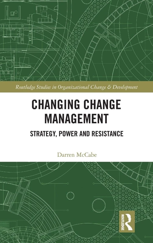 Changing Change Management: Strategy, Power and Resistance (Routledge Studies in Organizational Change & Development)