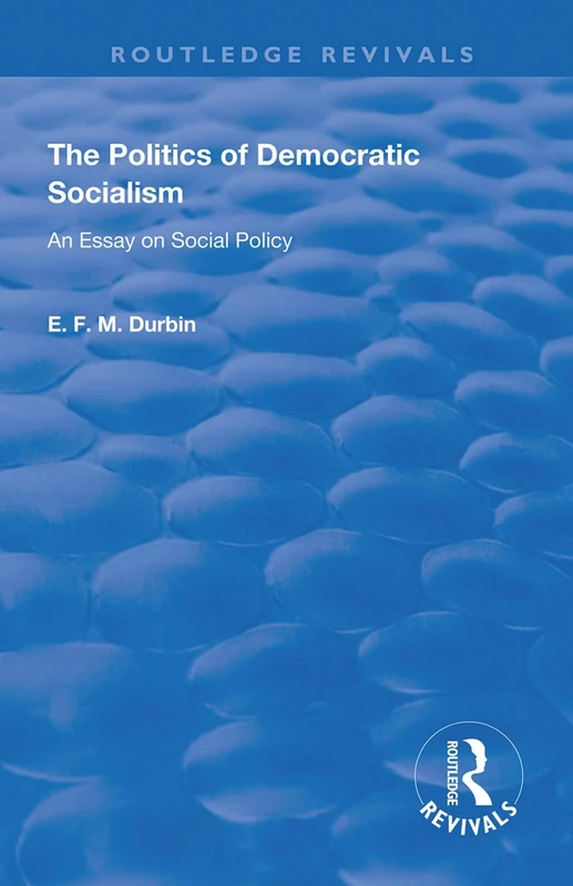 The Politics of Democratic Socialism: An Essay on Social Policy (Routledge Revivals)