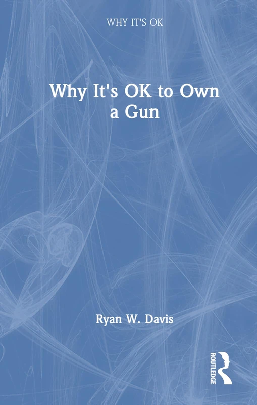 Routledge - Why It's OK to Own a Gun - Social and Cultural History