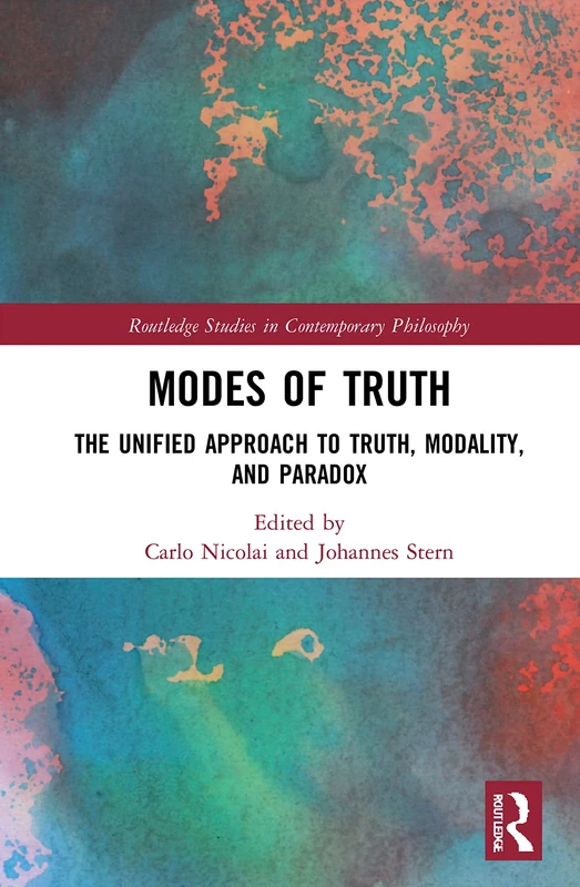 Modes of Truth: The Unified Approach to Truth, Modality, and Paradox (Routledge Studies in Contemporary Philosophy)