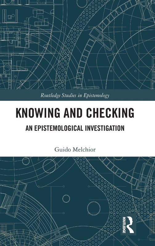 Knowing and Checking: An Epistemological Investigation (Routledge Studies in Epistemology)