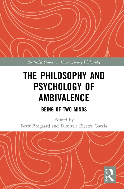The Philosophy and Psychology of Ambivalence: Being of Two Minds (Routledge Studies in Contemporary Philosophy)