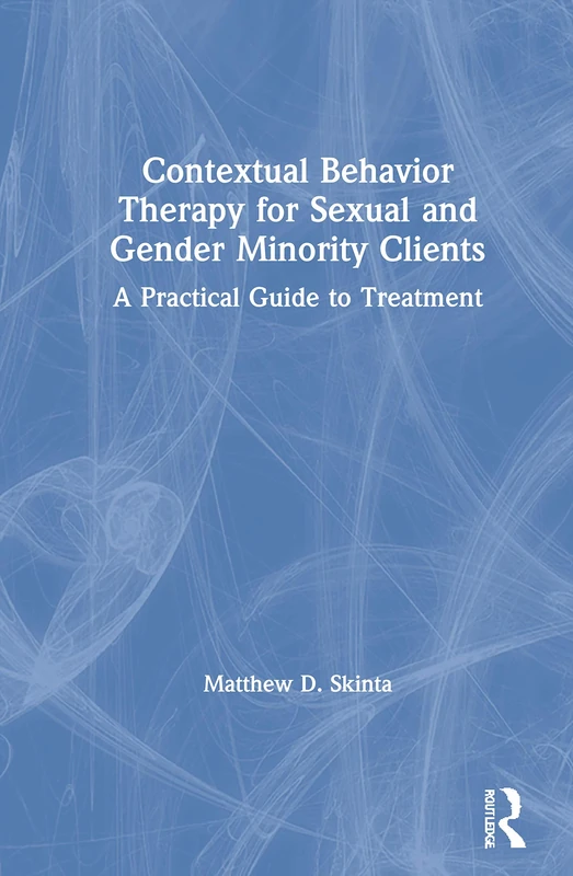 Contextual Behavior Therapy for Sexual and Gender Minority Clients: A Practical Guide to Treatment