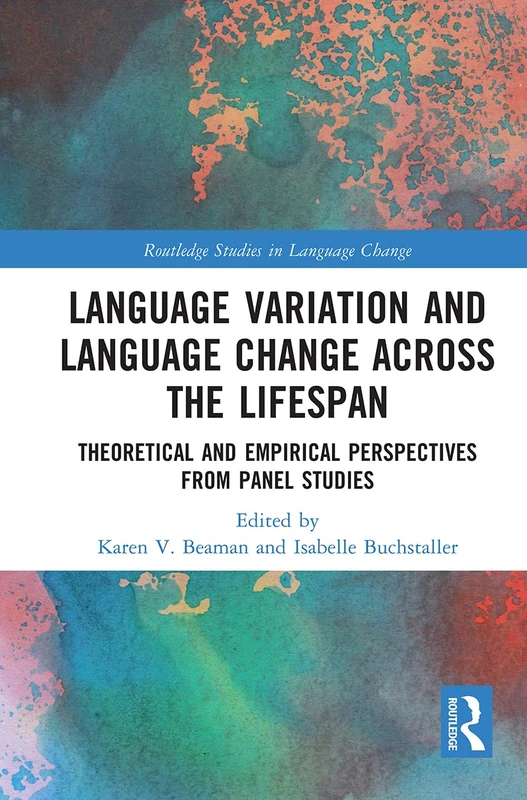 Language Variation and Language Change Across the Lifespan: Theoretical and Empirical Perspectives from Panel Studies (Routledge Studies in Language Change)