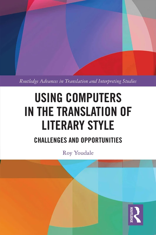 Using Computers in the Translation of Literary Style: Challenges and Opportunities (Routledge Advances in Translation and Interpreting Studies)