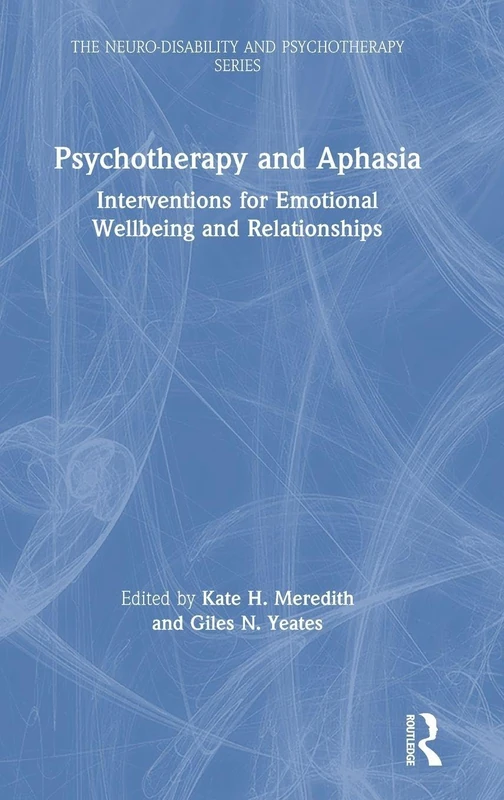 Psychotherapy and Aphasia: Interventions for Emotional Wellbeing and Relationships (The Neuro-Disability and Psychotherapy Series)