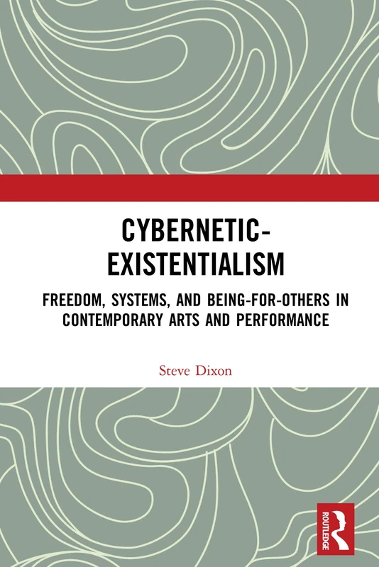 Cybernetic-Existentialism: Freedom, Systems, and Being-for-Others in Contemporary Arts and Performance