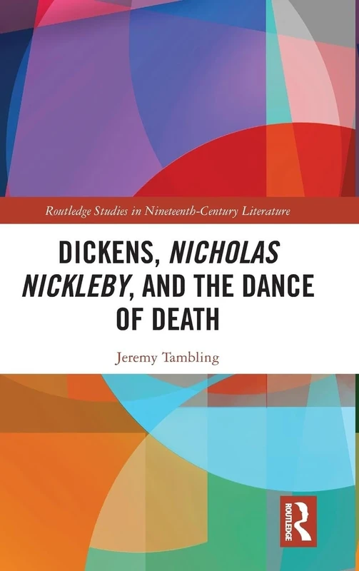 Dickens, Nicholas Nickleby, and the Dance of Death (Routledge Studies in Nineteenth Century Literature)