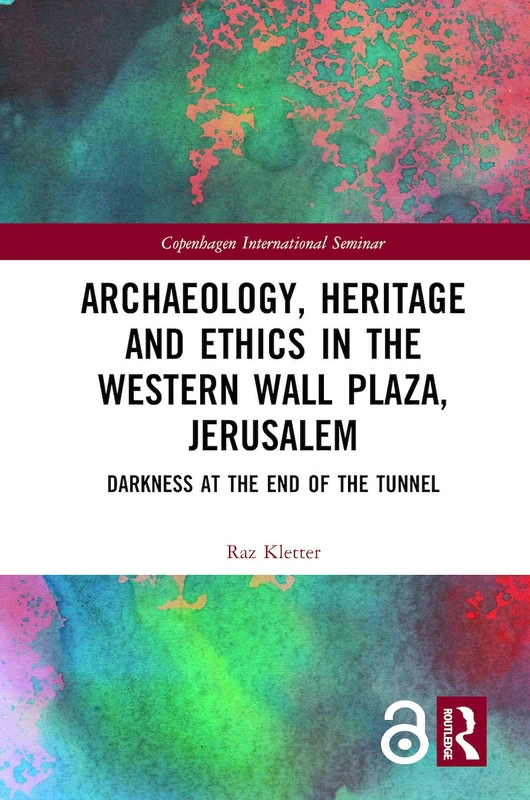 Archaeology, Heritage and Ethics in the Western Wall Plaza, Jerusalem: Darkness at the End of the Tunnel (Copenhagen International Seminar)