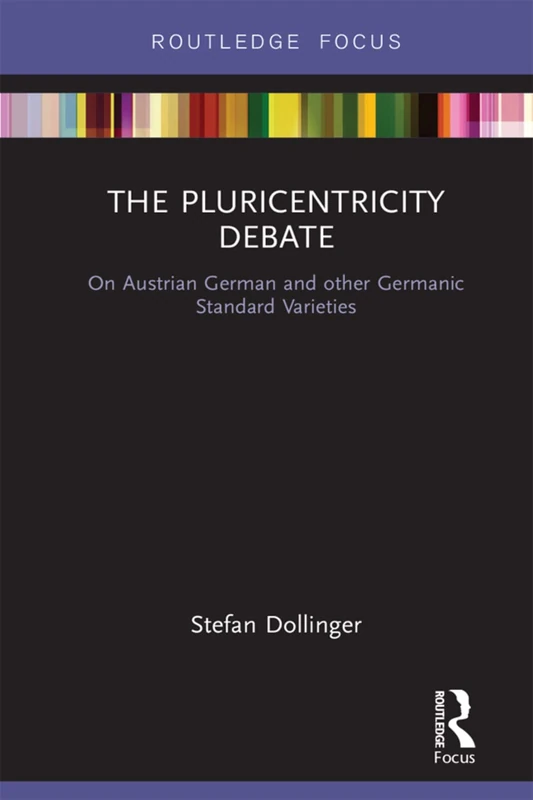The Pluricentricity Debate: On Austrian German and other Germanic Standard Varieties (Routledge Focus on Linguistics)