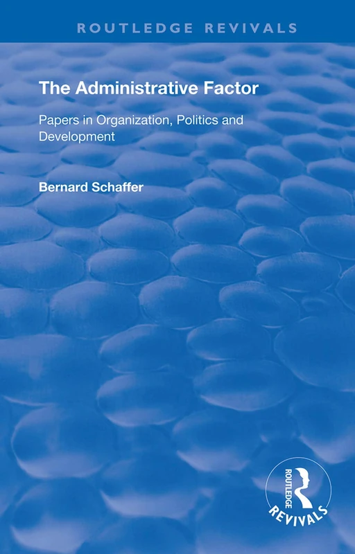 The Administrative Factor: Papers in Organization, Politics and Development (Routledge Revivals)