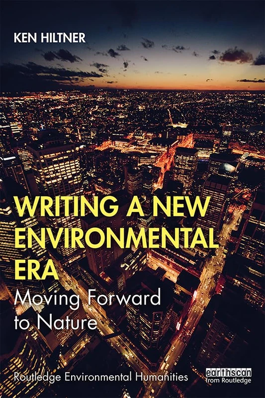 Writing a New Environmental Era: Moving forward to nature (Routledge Environmental Humanities)