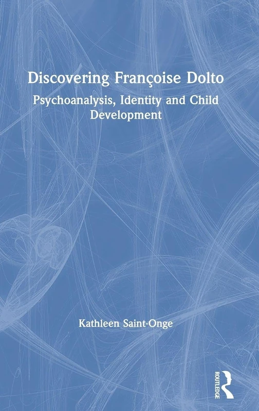 Discovering Françoise Dolto: Psychoanalysis, Identity and Child Development
