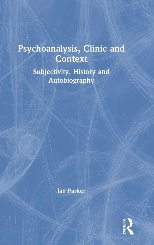 Psychoanalysis, Clinic and Context: Subjectivity, History and Autobiography