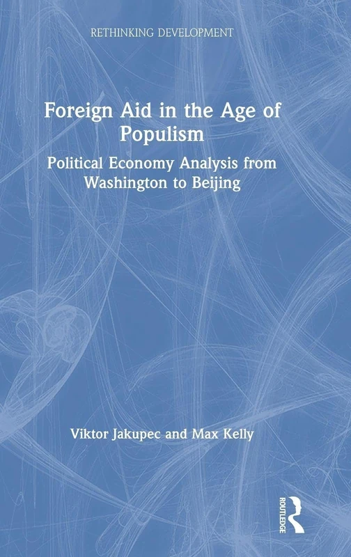 Foreign Aid in the Age of Populism: Political Economy Analysis from Washington to Beijing (Rethinking Development)