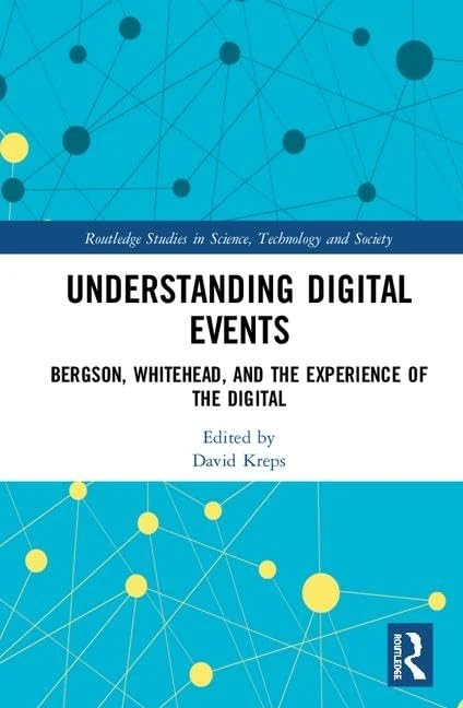 Understanding Digital Events: Bergson, Whitehead, and the Experience of the Digital (Routledge Studies in Science, Technology and Society)