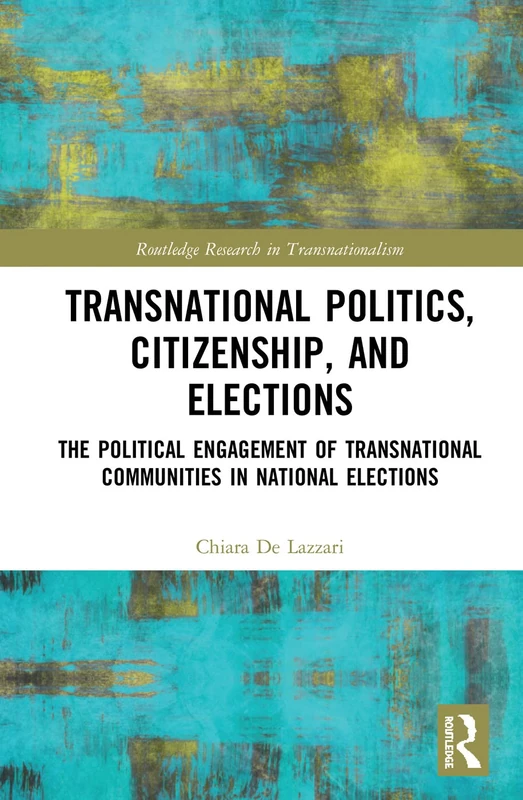 Transnational Politics, Citizenship and Elections: The Political Engagement of Transnational Communities in National Elections (Routledge Research in Transnationalism)