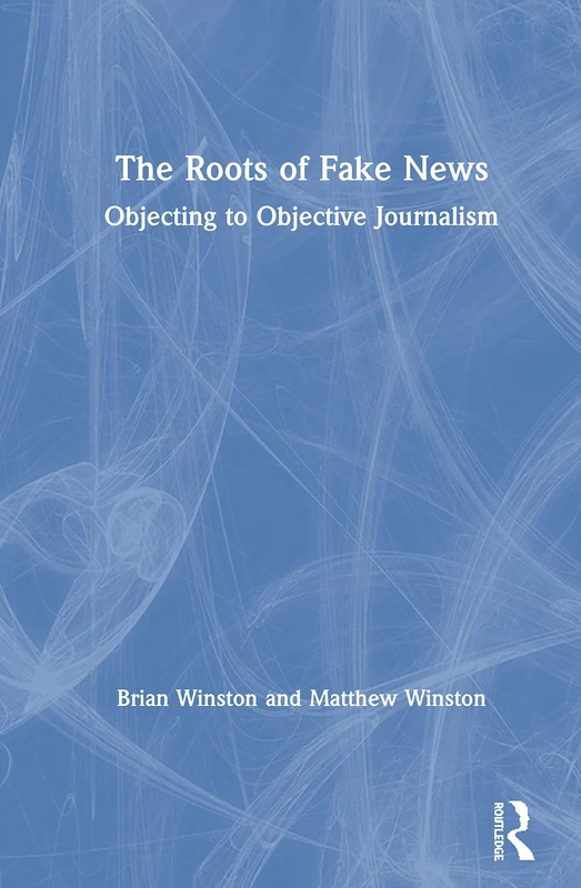 Routledge - The Roots of Fake News: Objecting to Objective Journalism