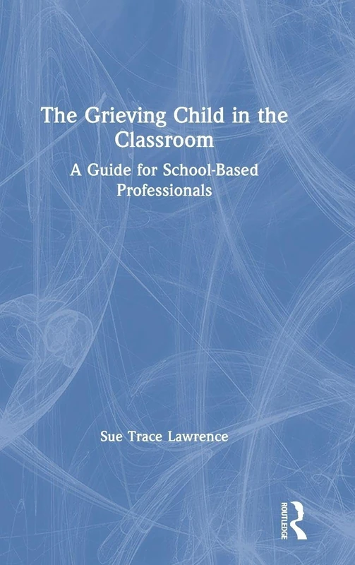 The Grieving Child in the Classroom: A Guide for School-Based Professionals