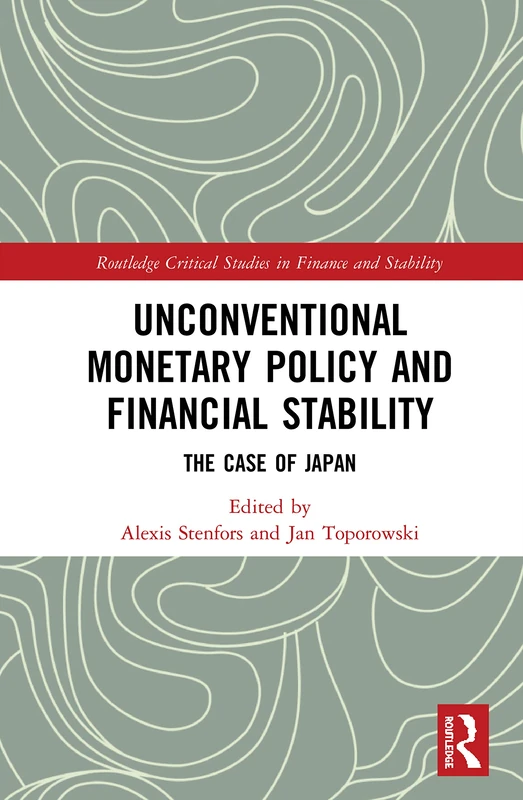 Unconventional Monetary Policy and Financial Stability: The Case of Japan (Routledge Critical Studies in Finance and Stability)