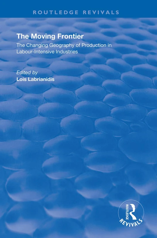 The Moving Frontier: The Changing Geography of Production in Labour-Intensive Industries (Routledge Revivals)