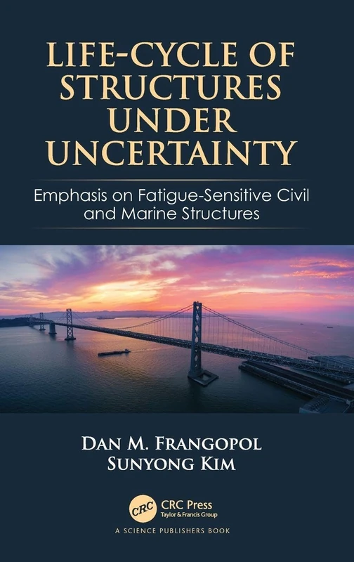 Life-Cycle of Structures Under Uncertainty: Emphasis on Fatigue-Sensitive Civil and Marine Structures