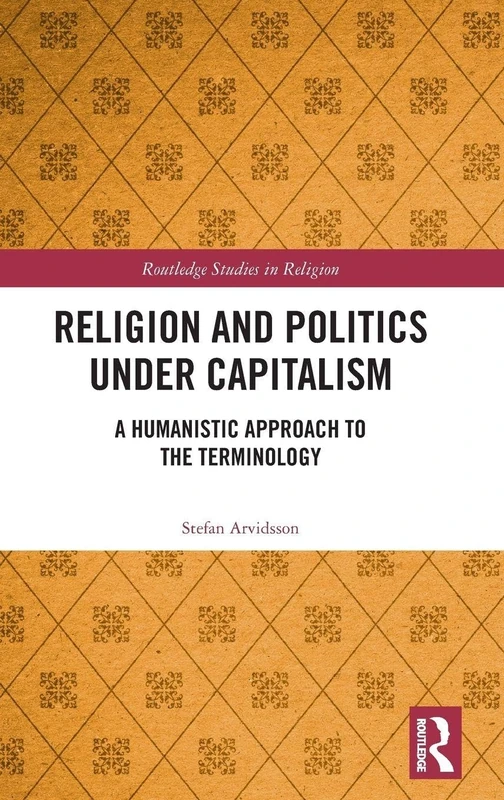 Religion and Politics Under Capitalism: A Humanistic Approach to the Terminology (Routledge Studies in Religion)