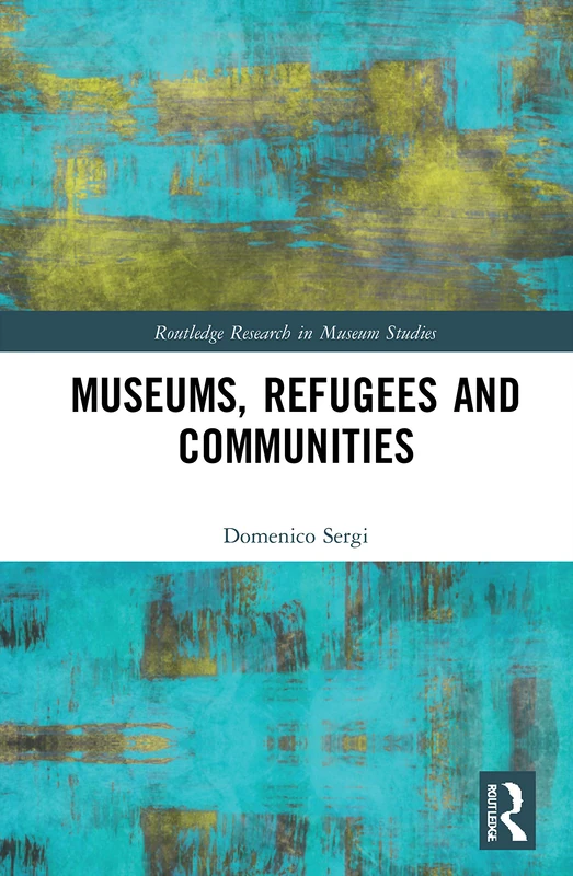 Museums, Refugees and Communities: Communities, Collections and Representations (Routledge Research in Museum Studies)
