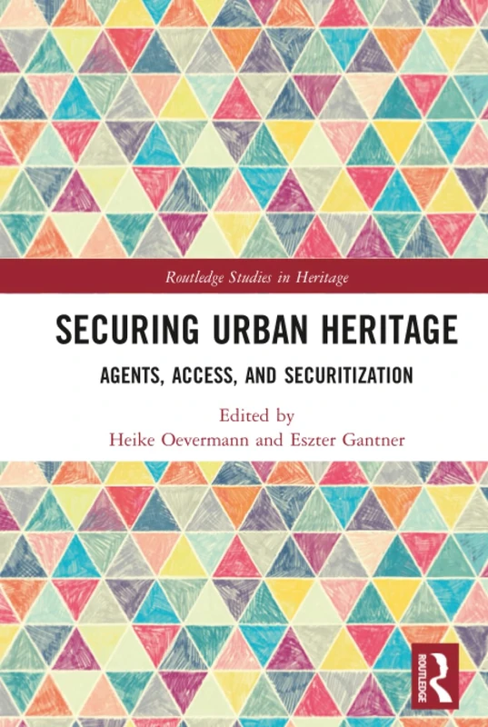 Securing Urban Heritage: Agents, Access, and Securitization (Routledge Studies in Heritage)