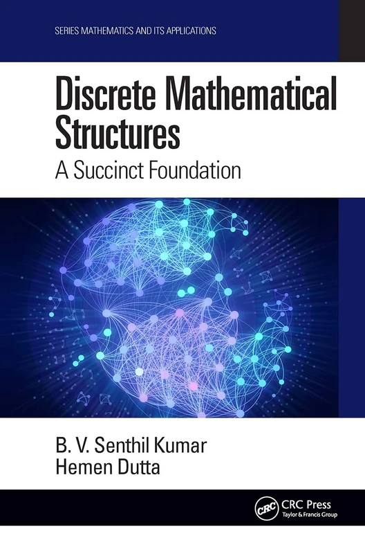 Discrete Mathematical Structures: A Succinct Foundation (Mathematics and its Applications)