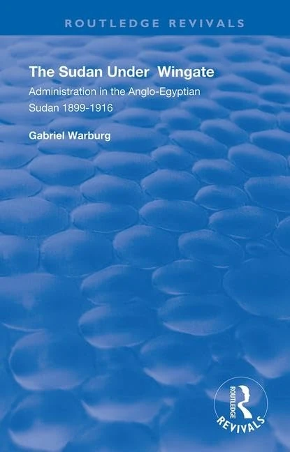 The Sudan under Wingate: Administration in the Anglo-Egyptian Sudan, 1899-1916 (Routledge Revivals)
