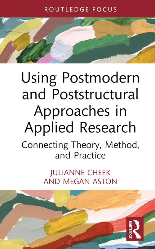 Using Postmodern and Poststructural Approaches in Applied Research: Connecting Theory, Method, and Practice (Developing Qualitative Inquiry)