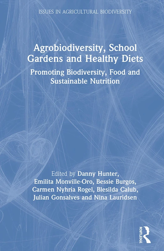 Agrobiodiversity, School Gardens and Healthy Diets: Promoting Biodiversity, Food and Sustainable Nutrition (Issues in Agricultural Biodiversity)