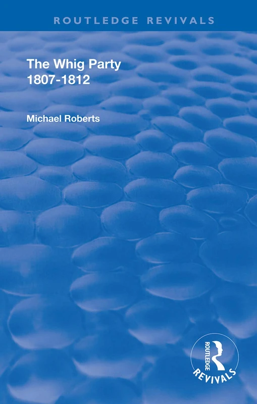The Whig Party, 1807 - 1812 (Routledge Revivals)