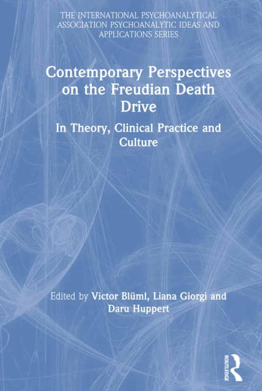 Contemporary Perspectives on the Freudian Death Drive: In Theory, Clinical Practice and Culture (The International Psychoanalytical Association Psychoanalytic Ideas and Applications Series)