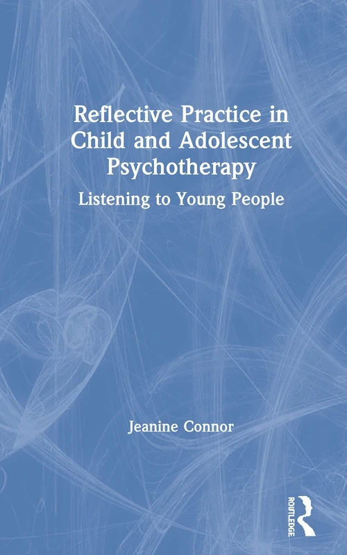 Reflective Practice in Child and Adolescent Psychotherapy: Listening to Young People