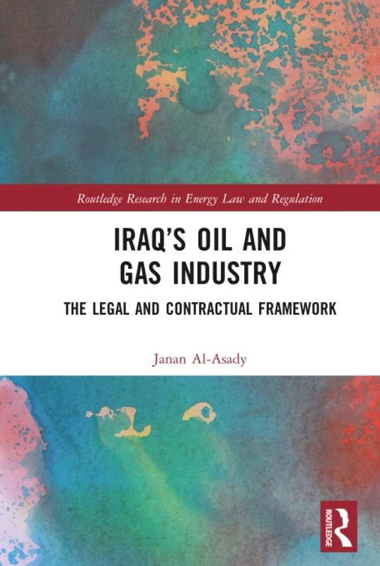 Iraq’s Oil and Gas Industry: The Legal and Contractual Framework (Routledge Research in Energy Law and Regulation)