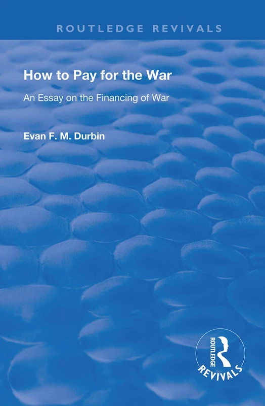 How to Pay for the War: An Essay on the Financing of War (Routledge Revivals)