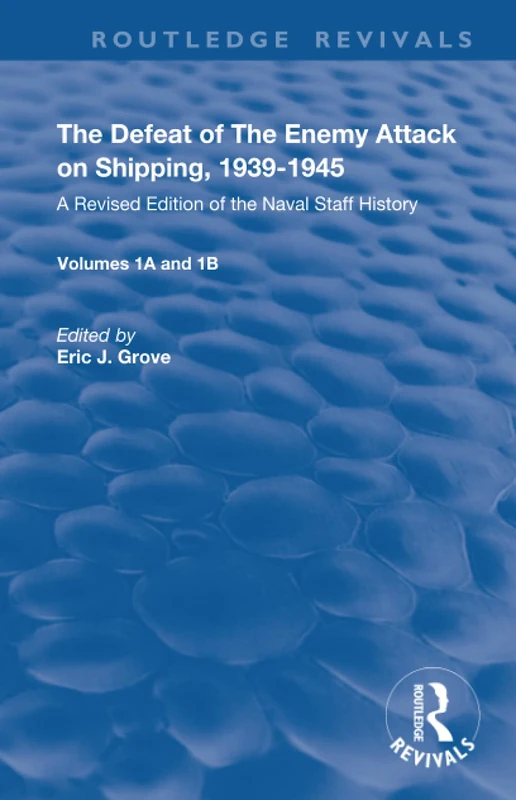 The Defeat of the Enemy Attack upon Shipping, 1939–1945: A Revised Edition of the Naval Staff History (Routledge Revivals)