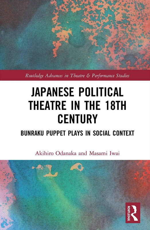 Japanese Political Theatre in the 18th Century: Bunraku Puppet Plays in Social Context (Routledge Advances in Theatre & Performance Studies)