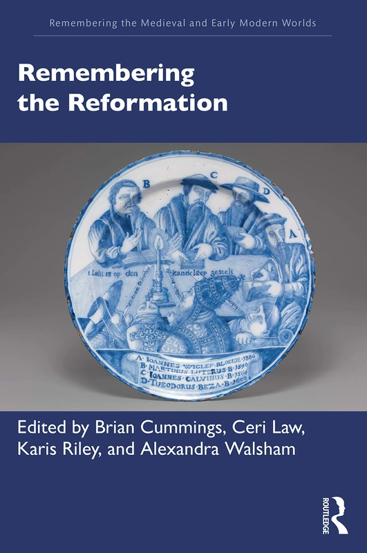 Remembering the Reformation (Remembering the Medieval and Early Modern Worlds)