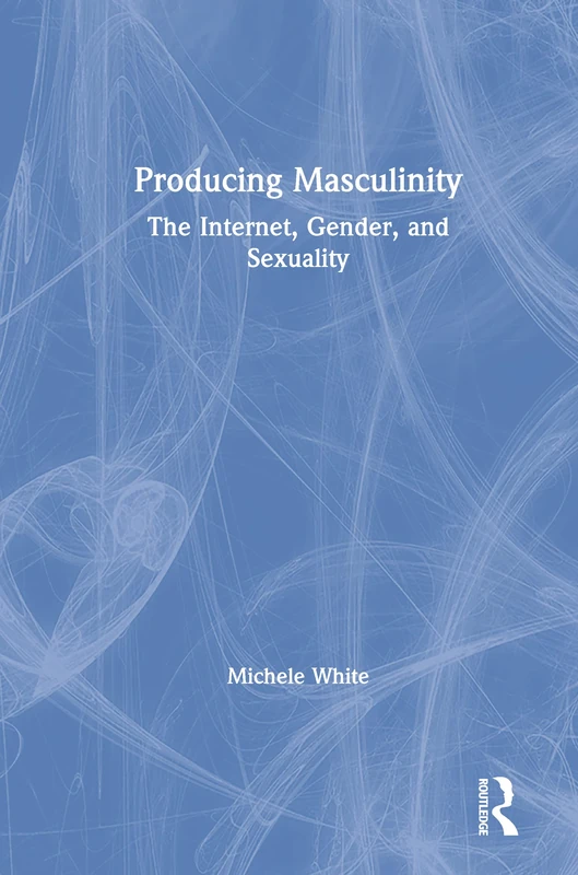 Producing Masculinity: The Internet, Gender, and Sexuality - Image 1
