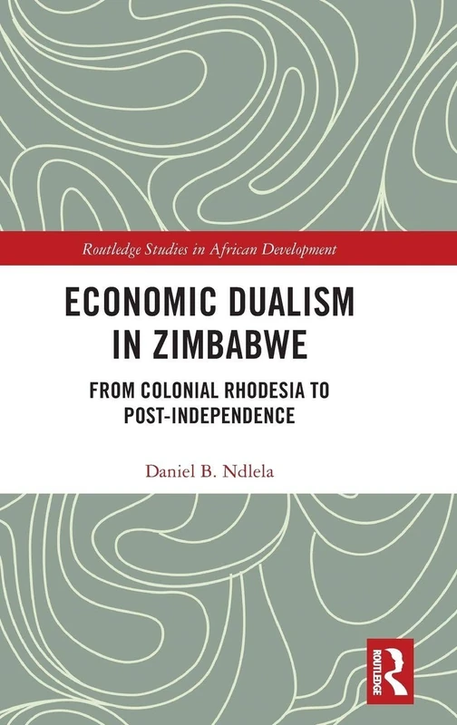 Economic Dualism in Zimbabwe: From Colonial Rhodesia to Post-Independence (Routledge Studies in African Development)