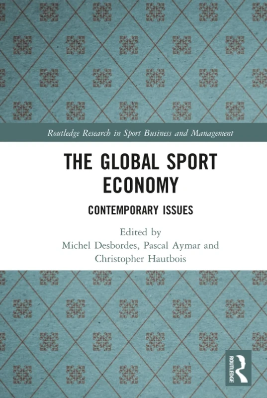 The Global Sport Economy: Contemporary Issues (Routledge Research in Sport Business and Management)