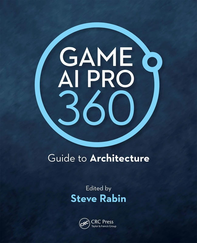 Game AI Pro 360: Guide to Architecture: Guide to Architecture