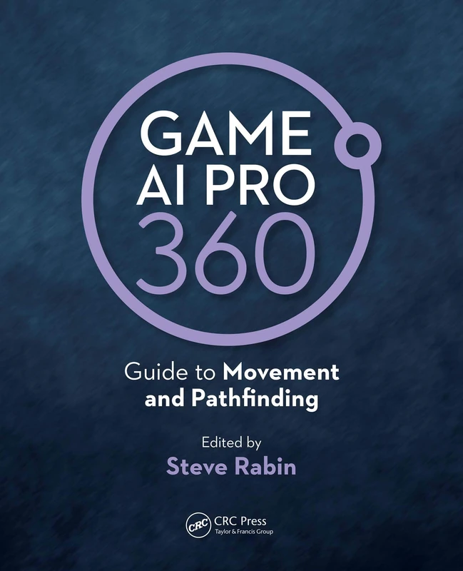 Game AI Pro 360: Guide to Movement and Pathfinding: Guide to Movement and Pathfinding
