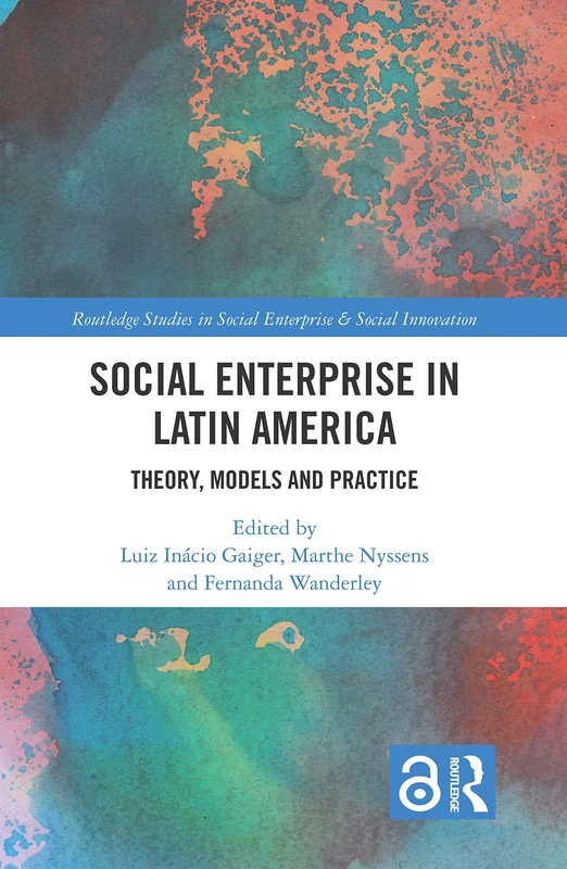 Social Enterprise in Latin America: Theory, Models and Practice (Routledge Studies in Social Enterprise & Social Innovation)