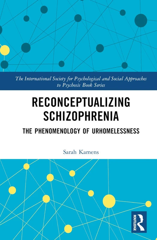 Reconceptualizing Schizophrenia: The Phenomenology of Urhomelessness (The International Society for Psychological and Social Approaches to Psychosis Book Series)