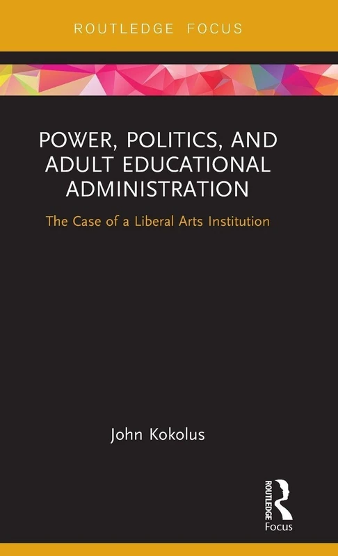 Power, Politics, and Adult Educational Administration: The Case of a Liberal Arts Institution (Routledge Focus) - Image 1