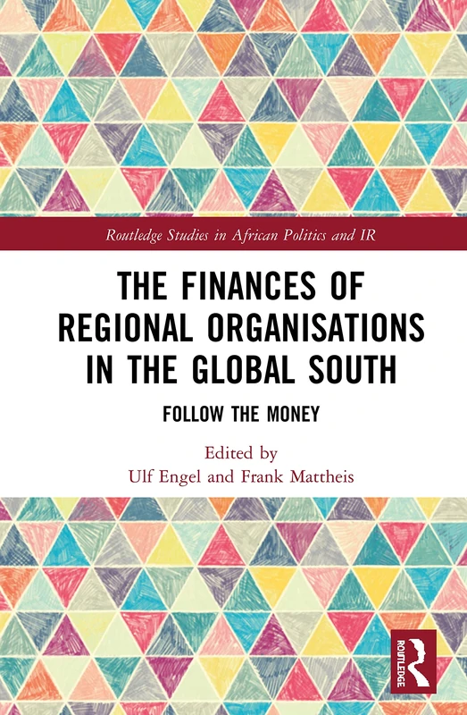 The Finances of Regional Organisations in the Global South: Follow the Money (Routledge Studies in African Politics and International Relations)